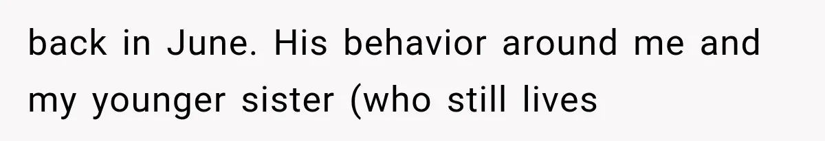 Woman Finally Tells Her Dad’s Condescending Friend She Hates Him After Years of Insults back in June. His behavior around me and my younger sister (who still lives