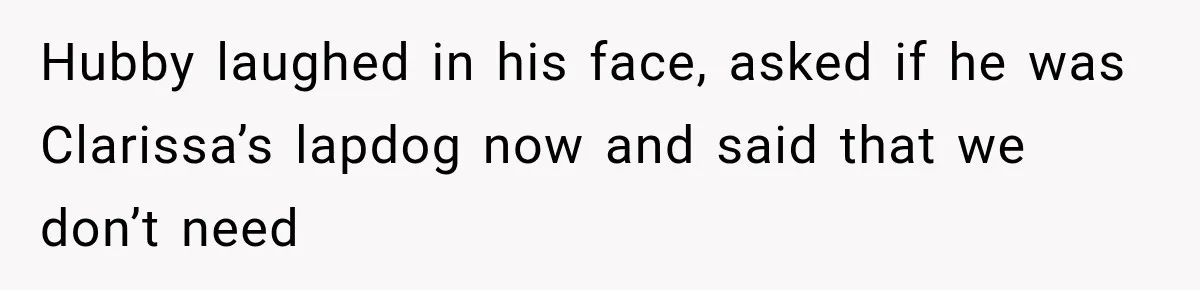 Stepmom Tries to Replace Girl’s Late Mother, but Grandma Refuses to Let Her Erase the Past Hubby laughed in his face, asked if he was Clarissa’s lapdog now and said that we don’t need