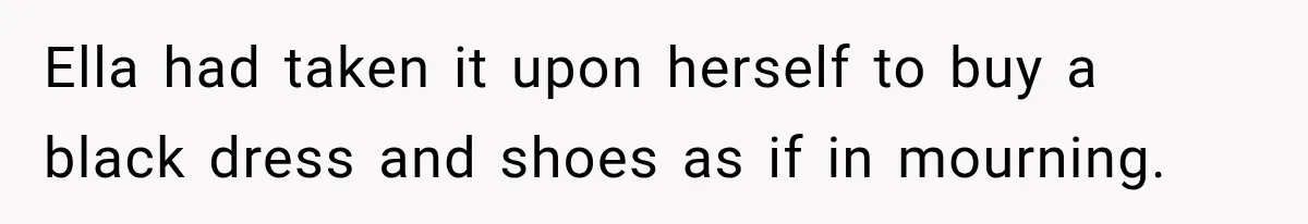 Stepmom Tries to Replace Girl’s Late Mother, but Grandma Refuses to Let Her Erase the Past Ella had taken it upon herself to buy a black dress and shoes as if in mourning.