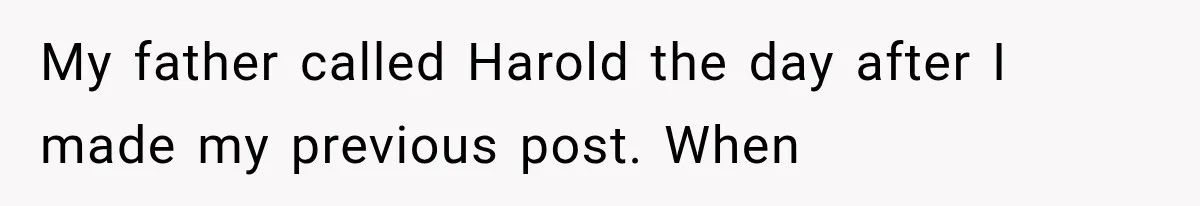 Woman Finally Tells Her Dad’s Condescending Friend She Hates Him After Years of Insults My father called Harold the day after I made my previous post. When