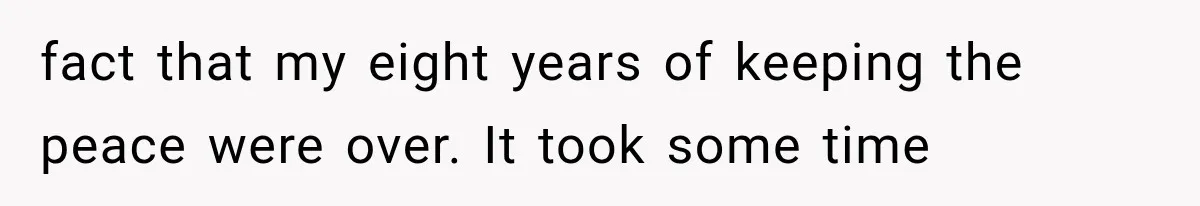 Woman Finally Tells Her Dad’s Condescending Friend She Hates Him After Years of Insults fact that my eight years of keeping the peace were over. It took some time