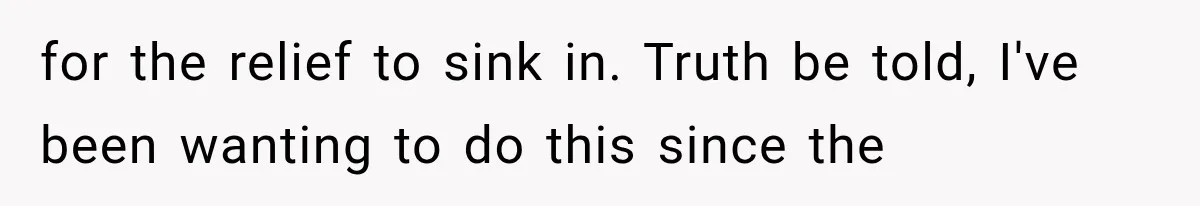 Woman Finally Tells Her Dad’s Condescending Friend She Hates Him After Years of Insults for the relief to sink in. Truth be told, I've been wanting to do this since the