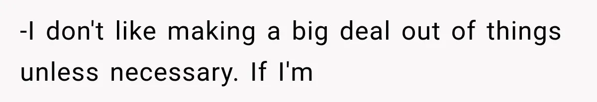 Woman Finally Tells Her Dad’s Condescending Friend She Hates Him After Years of Insults -I don't like making a big deal out of things unless necessary. If I'm