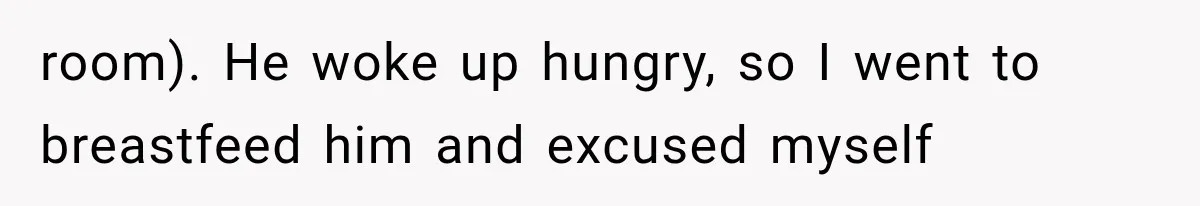 Woman Finally Tells Her Dad’s Condescending Friend She Hates Him After Years of Insults room). He woke up hungry, so I went to breastfeed him and excused myself