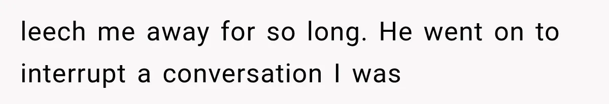 Woman Finally Tells Her Dad’s Condescending Friend She Hates Him After Years of Insults leech me away for so long. He went on to interrupt a conversation I was