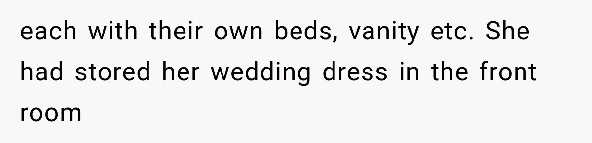 Stepmom Tries to Replace Girl’s Late Mother, but Grandma Refuses to Let Her Erase the Past each with their own beds, vanity etc. She had stored her wedding dress in the front room
