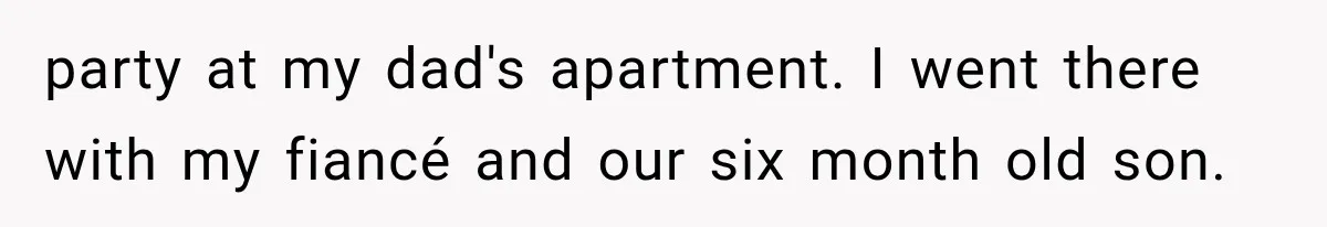 Woman Finally Tells Her Dad’s Condescending Friend She Hates Him After Years of Insults party at my dad's apartment. I went there with my fiancé and our six month old son.