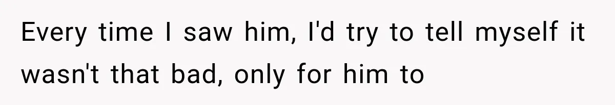 Woman Finally Tells Her Dad’s Condescending Friend She Hates Him After Years of Insults Every time I saw him, I'd try to tell myself it wasn't that bad, only for him to