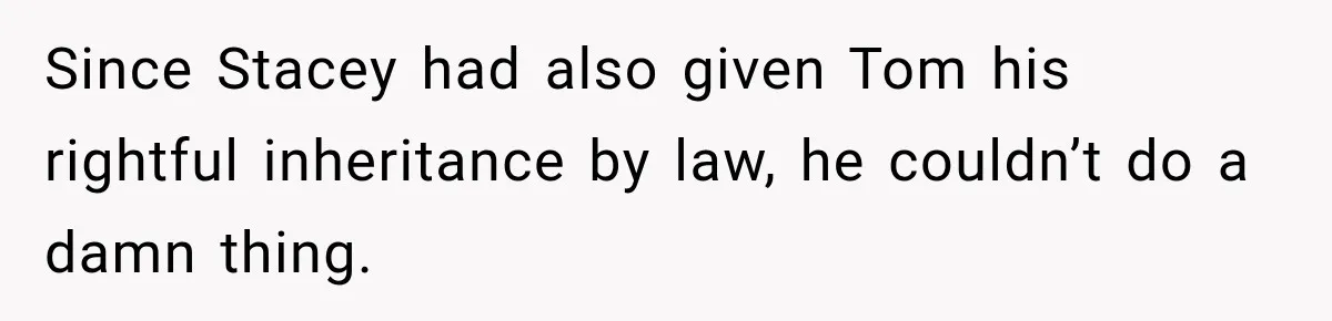 Stepmom Tries to Replace Girl’s Late Mother, but Grandma Refuses to Let Her Erase the Past Since Stacey had also given Tom his rightful inheritance by law, he couldn’t do a damn thing.