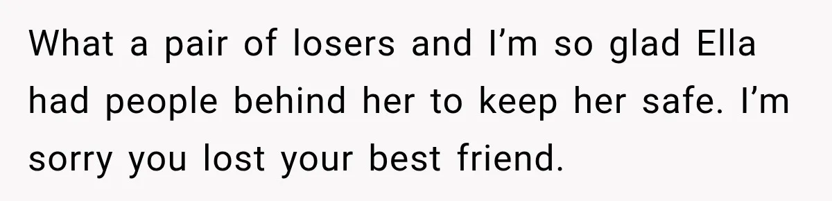 Stepmom Tries to Replace Girl’s Late Mother, but Grandma Refuses to Let Her Erase the Past What a pair of losers and I’m so glad Ella had people behind her to keep her safe. I’m sorry you lost your best friend.