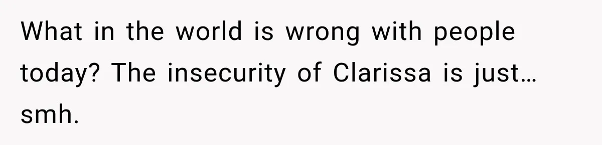 Stepmom Tries to Replace Girl’s Late Mother, but Grandma Refuses to Let Her Erase the Past What in the world is wrong with people today? The insecurity of Clarissa is just…smh.