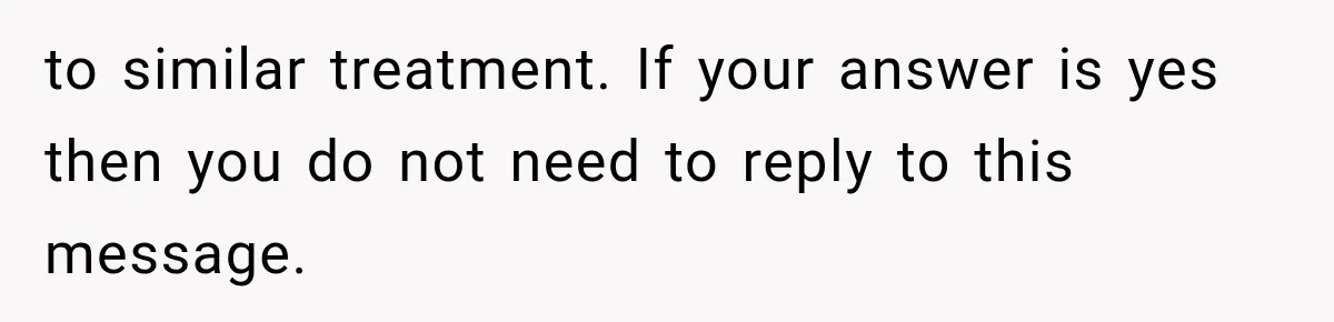 Woman Finally Tells Her Dad’s Condescending Friend She Hates Him After Years of Insults to similar treatment. If your answer is yes then you do not need to reply to this message.