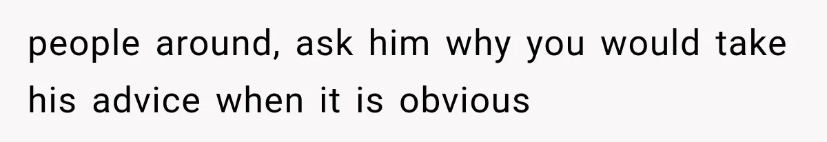 Woman Finally Tells Her Dad’s Condescending Friend She Hates Him After Years of Insults people around, ask him why you would take his advice when it is obvious