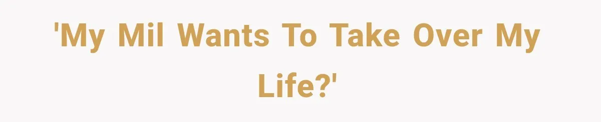 'My MIL wants to take over my life?'