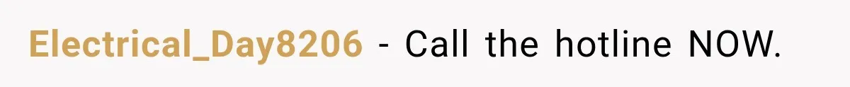 Electrical_Day8206 − Call the hotline NOW.