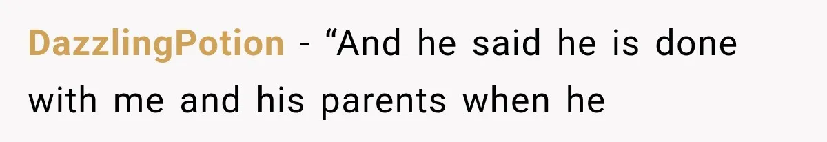 DazzlingPotion − “And he said he is done with me and his parents when he