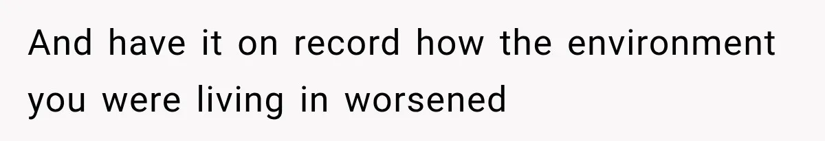 And have it on record how the environment you were living in worsened