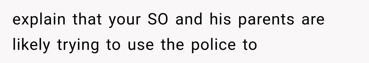 explain that your SO and his parents are likely trying to use the police to