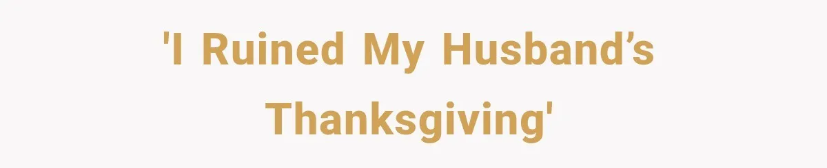 'I Ruined My Husband’s Thanksgiving'