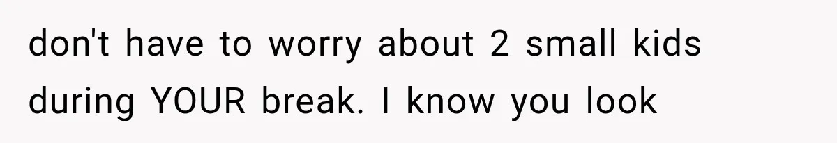 MIL Promises Kids a Camping Trip After Parents Say No, Then Gets Shut Down don't have to worry about 2 small kids during YOUR break. I know you look