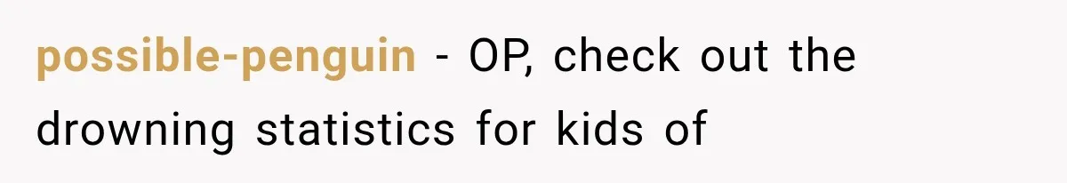 MIL Promises Kids a Camping Trip After Parents Say No, Then Gets Shut Down possible-penguin − OP, check out the drowning statistics for kids of