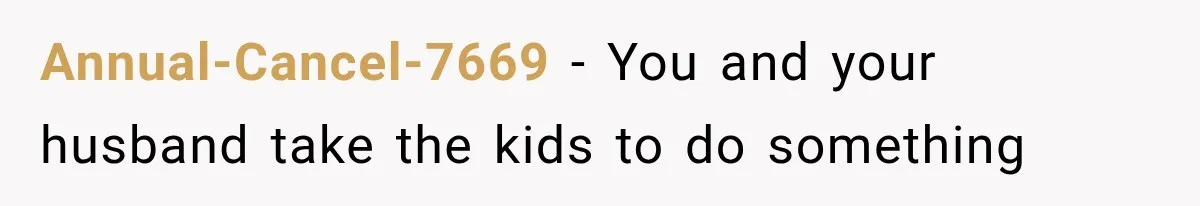MIL Promises Kids a Camping Trip After Parents Say No, Then Gets Shut Down Annual-Cancel-7669 − You and your husband take the kids to do something