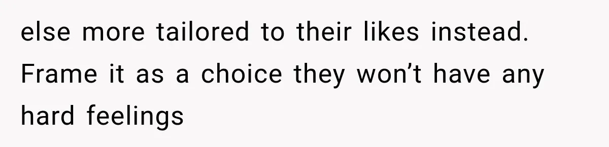 MIL Promises Kids a Camping Trip After Parents Say No, Then Gets Shut Down else more tailored to their likes instead. Frame it as a choice they won’t have any hard feelings