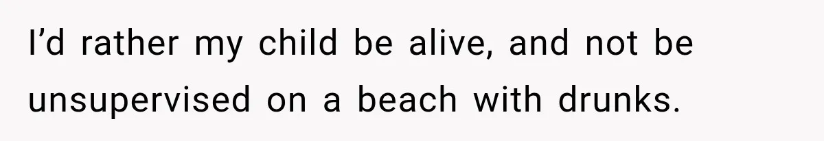 MIL Promises Kids a Camping Trip After Parents Say No, Then Gets Shut Down I’d rather my child be alive, and not be unsupervised on a beach with drunks.
