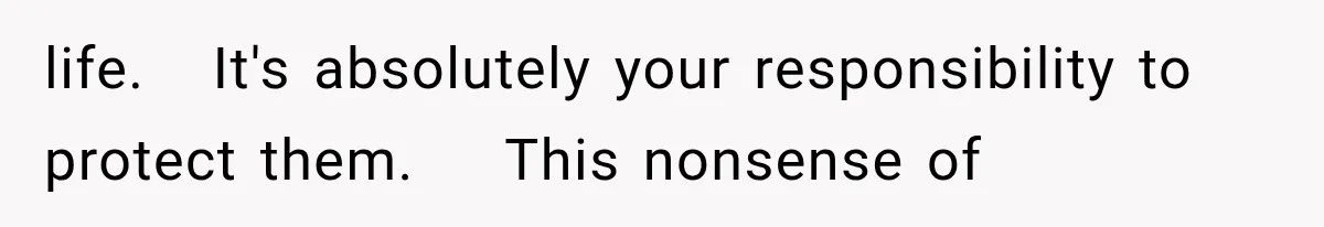 MIL Promises Kids a Camping Trip After Parents Say No, Then Gets Shut Down life. It's absolutely your responsibility to protect them. This nonsense of