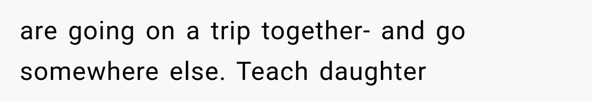 MIL Promises Kids a Camping Trip After Parents Say No, Then Gets Shut Down are going on a trip together- and go somewhere else. Teach daughter