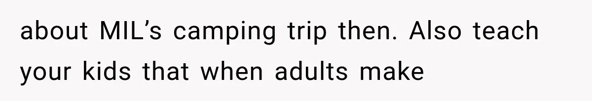 MIL Promises Kids a Camping Trip After Parents Say No, Then Gets Shut Down about MIL’s camping trip then. Also teach your kids that when adults make