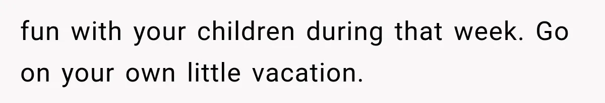 MIL Promises Kids a Camping Trip After Parents Say No, Then Gets Shut Down fun with your children during that week. Go on your own little vacation.
