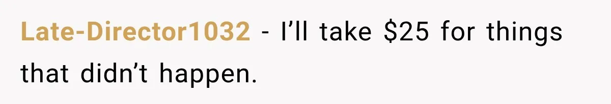 Late-Director1032 − I’ll take $25 for things that didn’t happen.
