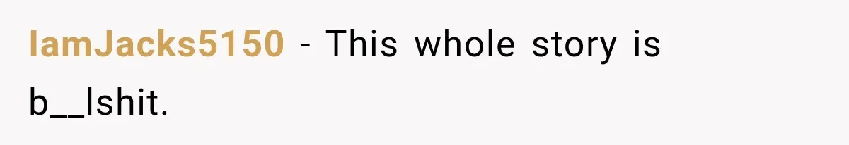 IamJacks5150 − This whole story is b__lshit.