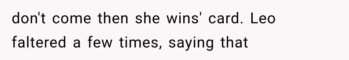 don't come then she wins' card. Leo faltered a few times, saying that