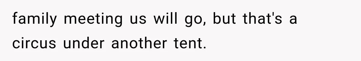 family meeting us will go, but that's a circus under another tent.