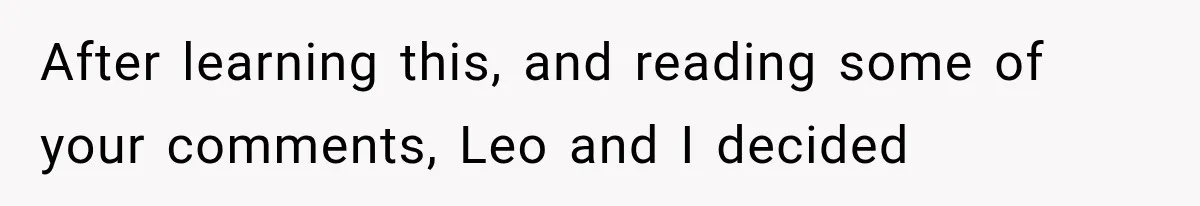 After learning this, and reading some of your comments, Leo and I decided