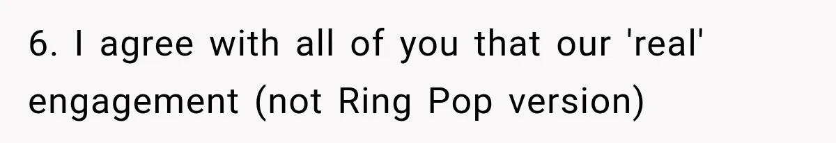 6. I agree with all of you that our 'real' engagement (not Ring Pop version)