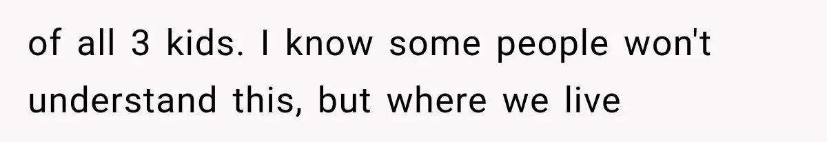of all 3 kids. I know some people won't understand this, but where we live