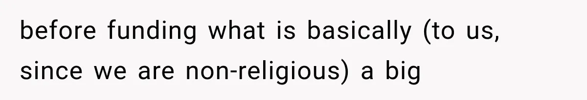 before funding what is basically (to us, since we are non-religious) a big