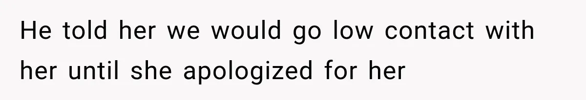 He told her we would go low contact with her until she apologized for her