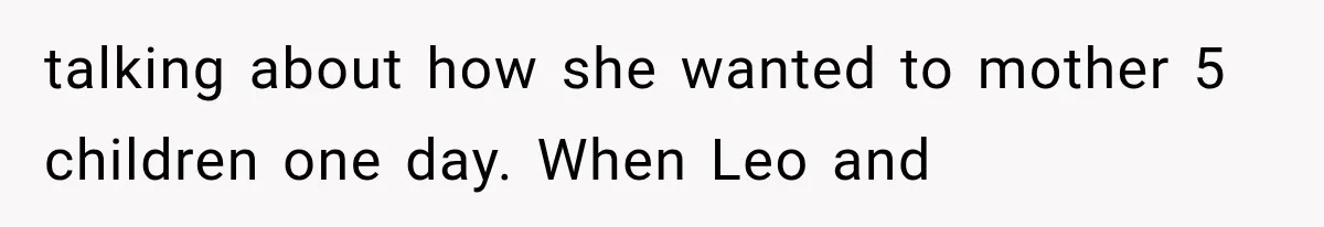 talking about how she wanted to mother 5 children one day. When Leo and
