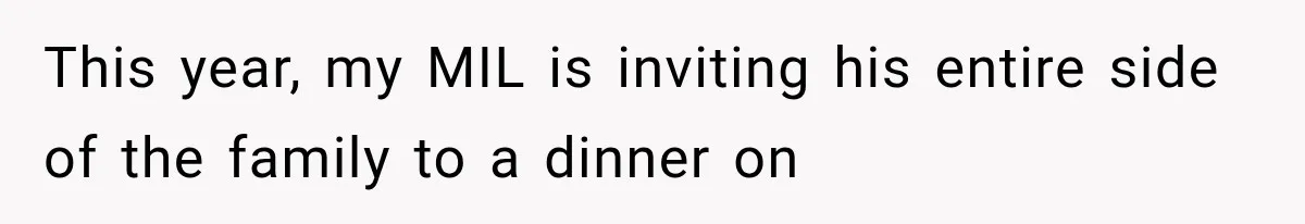 This year, my MIL is inviting his entire side of the family to a dinner on