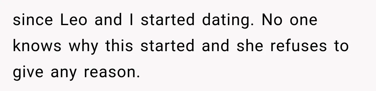 since Leo and I started dating. No one knows why this started and she refuses to give any reason.