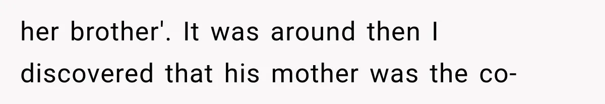 her brother'. It was around then I discovered that his mother was the co-