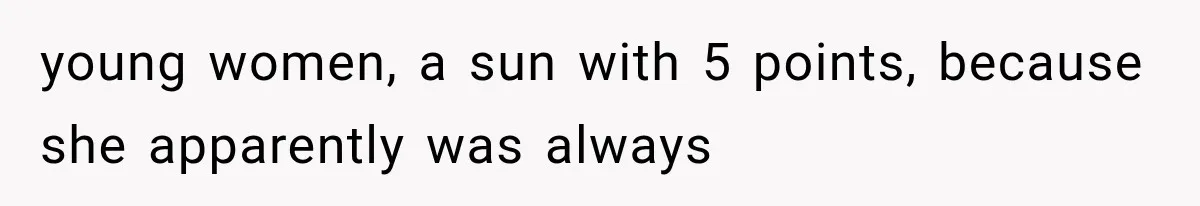 young women, a sun with 5 points, because she apparently was always