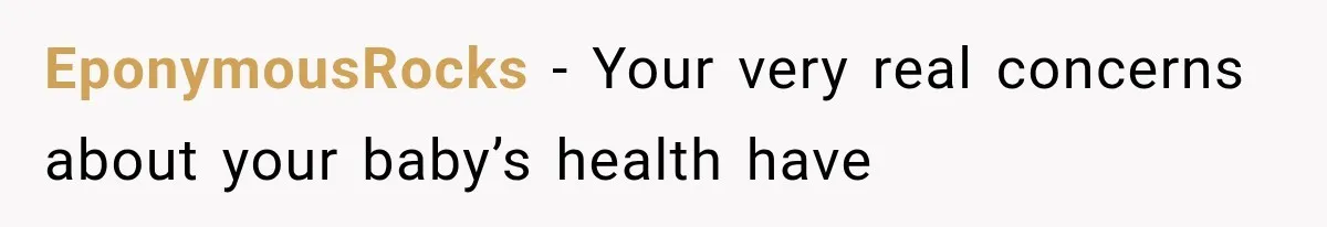 EponymousRocks − Your very real concerns about your baby’s health have