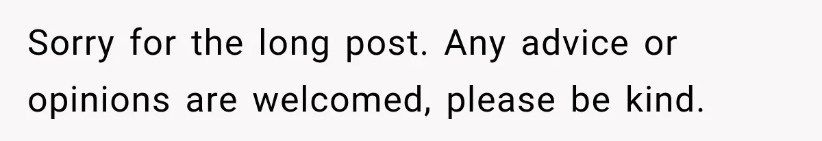 Sorry for the long post. Any advice or opinions are welcomed, please be kind.