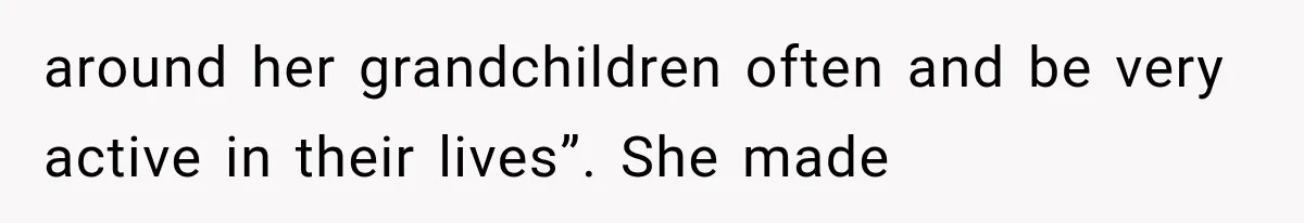 around her grandchildren often and be very active in their lives”. She made