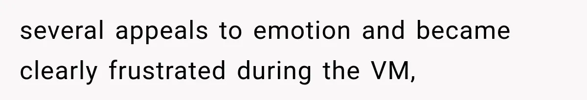 several appeals to emotion and became clearly frustrated during the VM,